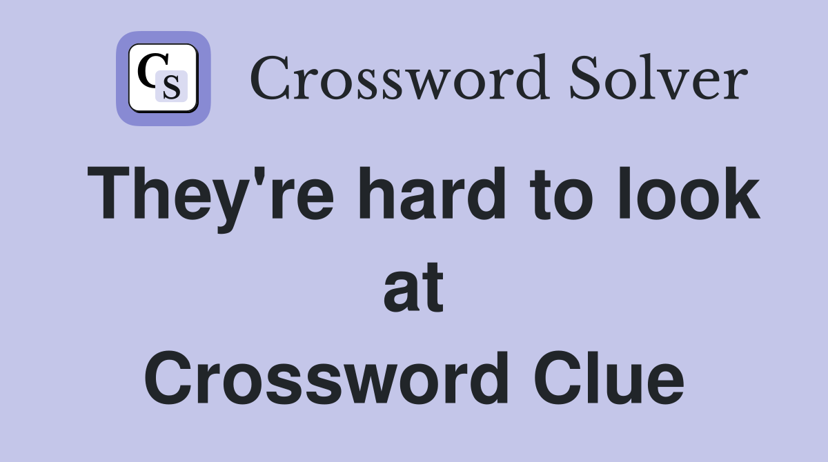 They're hard to look at Crossword Clue