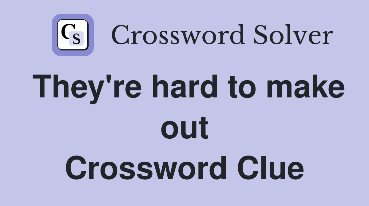 They're hard to make out Crossword Clue