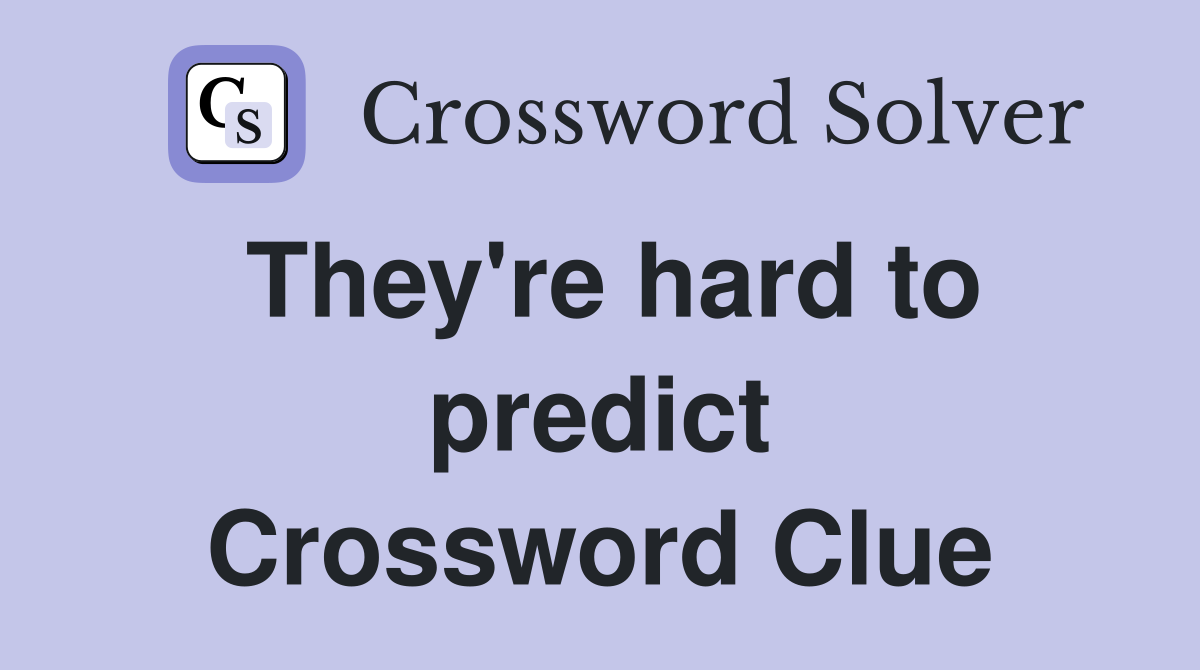 They're hard to predict Crossword Clue
