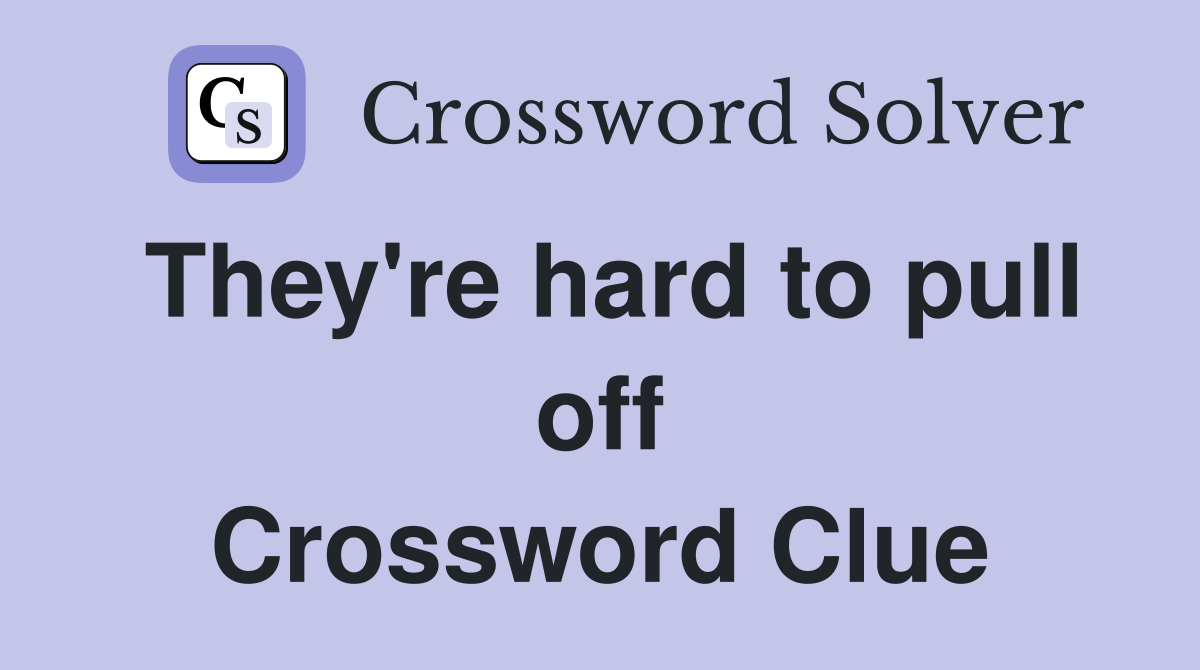 They're hard to pull off Crossword Clue