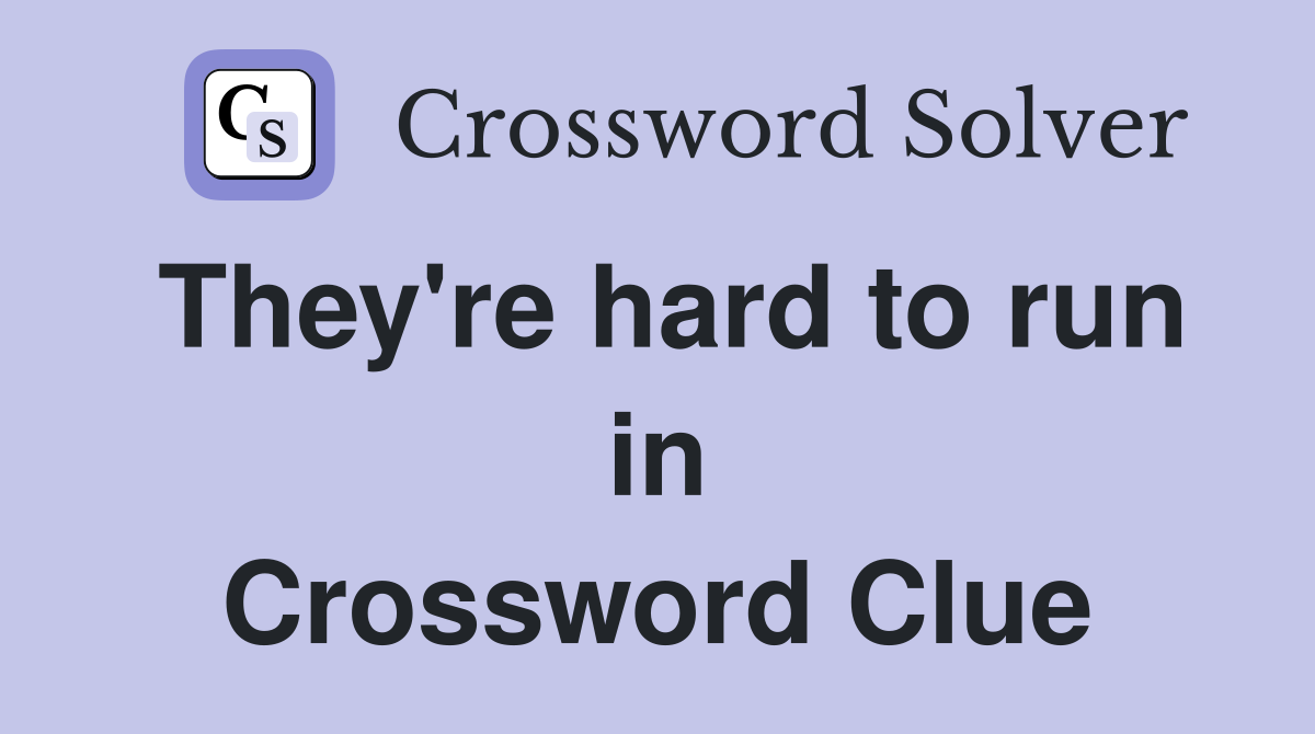 They're hard to run in Crossword Clue