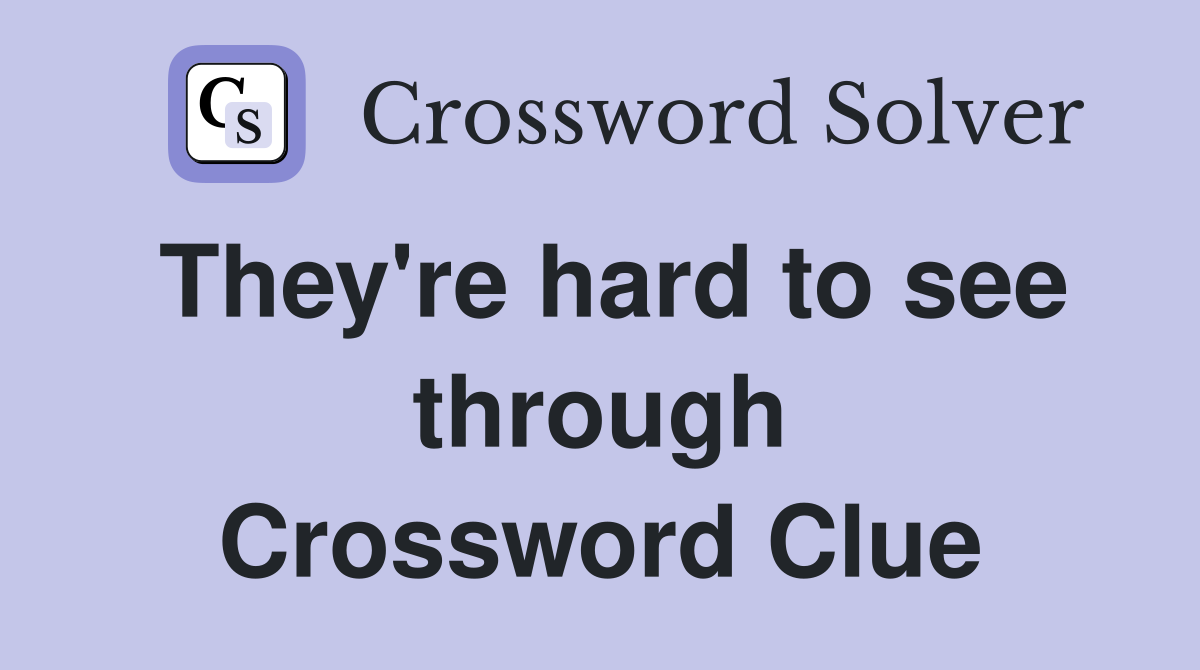 They're hard to see through Crossword Clue