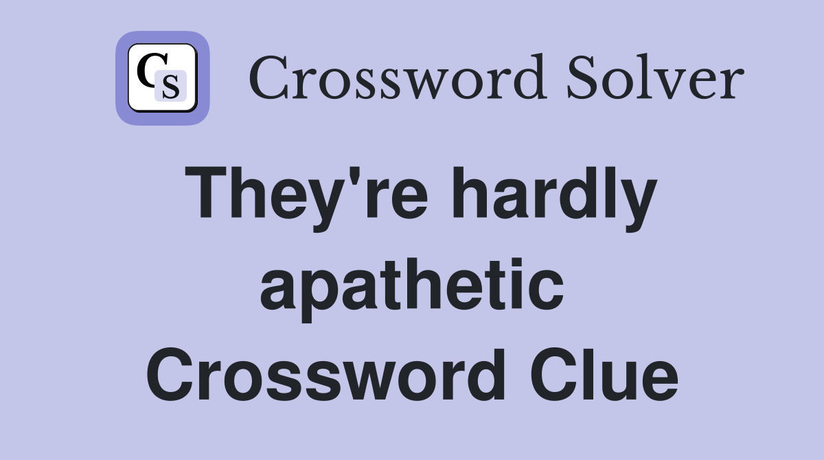 They're hardly apathetic Crossword Clue