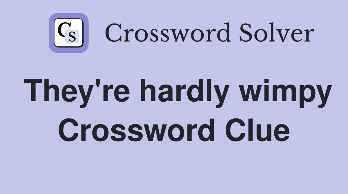 They're hardly wimpy Crossword Clue