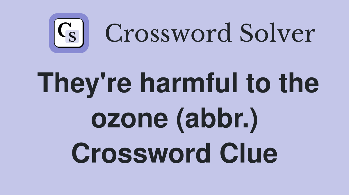 They're harmful to the ozone (abbr.) Crossword Clue