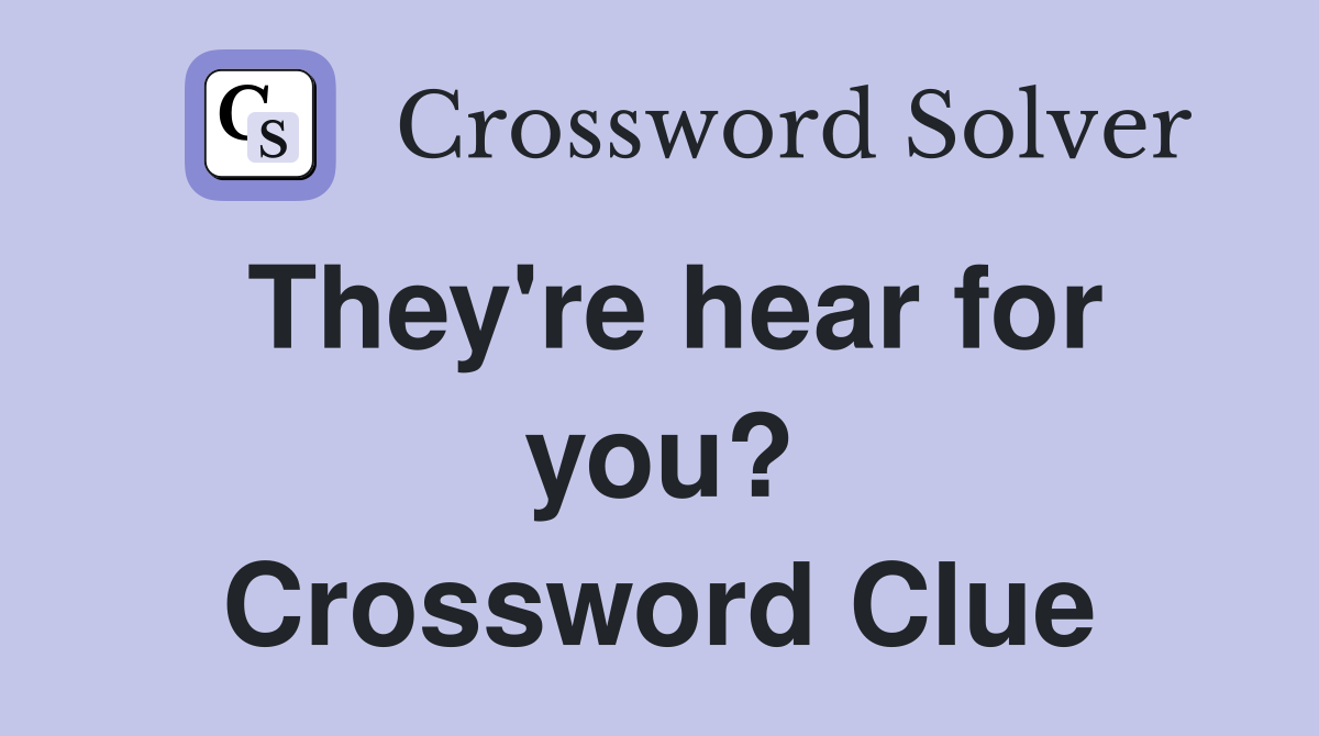 They're hear for you? Crossword Clue
