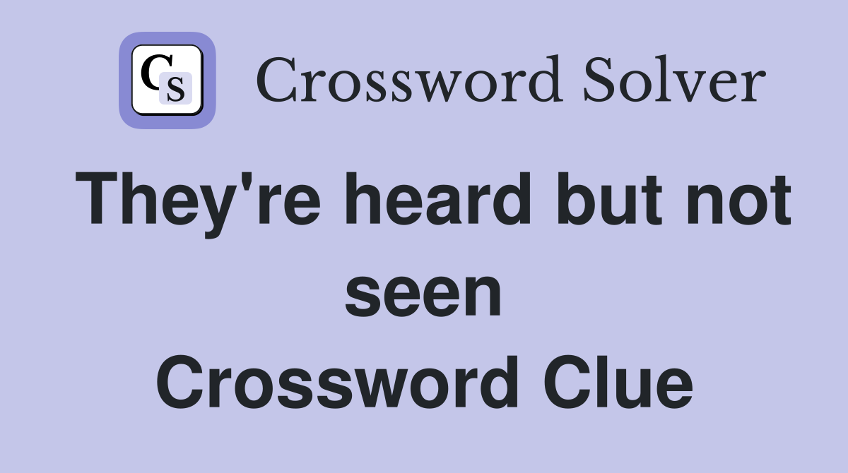 They're heard but not seen Crossword Clue