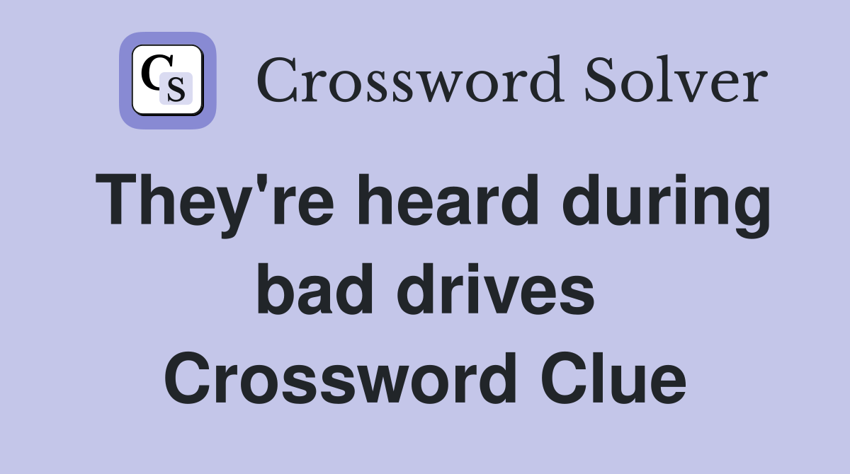 They're heard during bad drives Crossword Clue