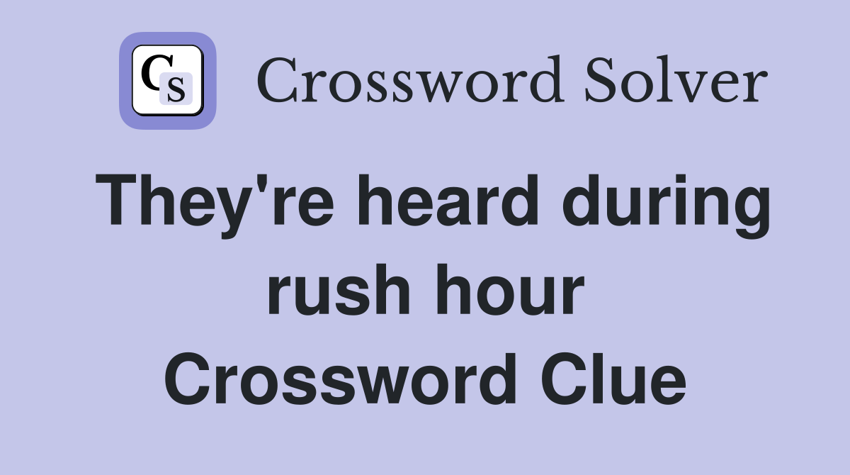 They're heard during rush hour Crossword Clue