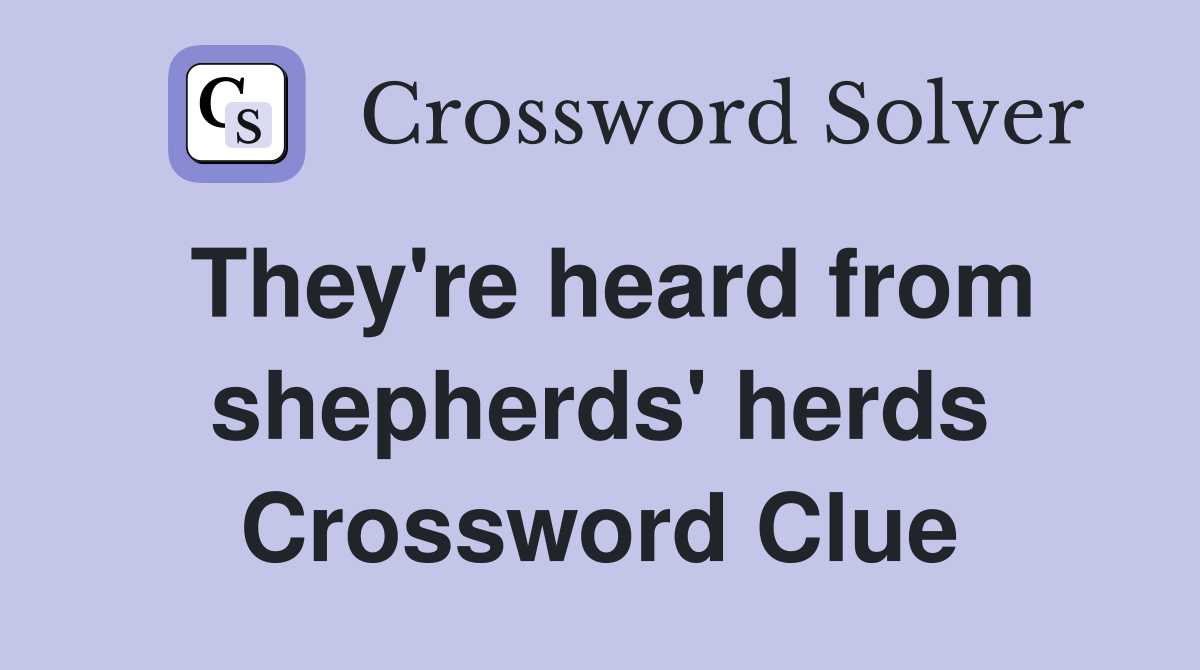 They're heard from shepherds' herds Crossword Clue