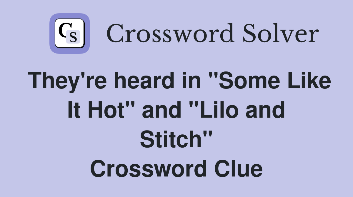 They're heard in "Some Like It Hot" and "Lilo and Stitch" Crossword Clue