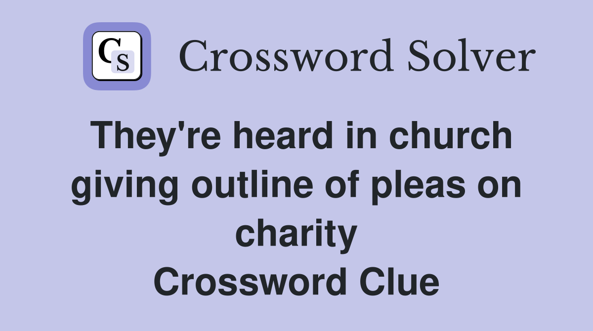 They're heard in church giving outline of pleas on charity Crossword Clue