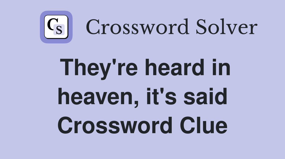 They're heard in heaven, it's said Crossword Clue