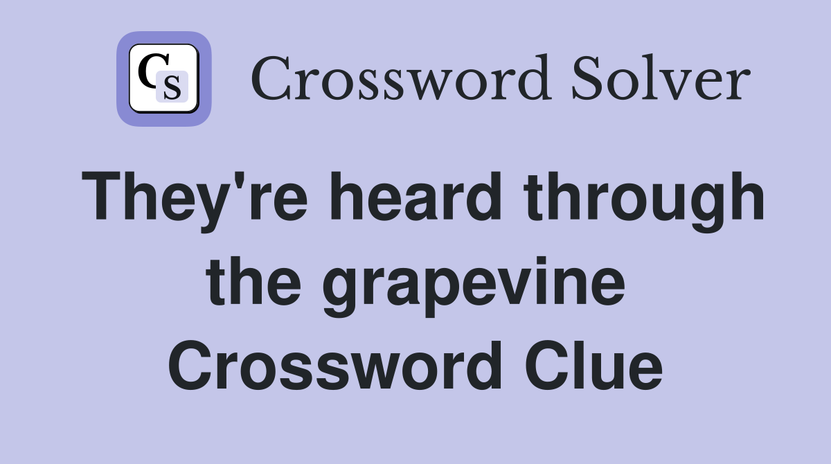 They're heard through the grapevine Crossword Clue
