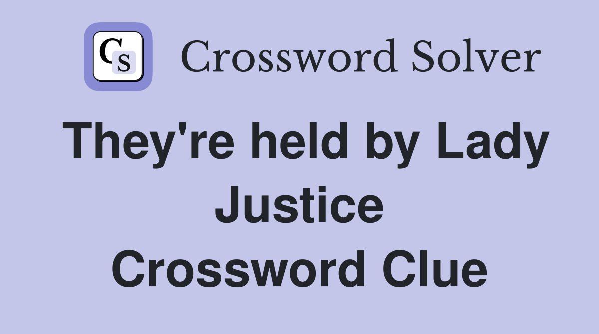 They're held by Lady Justice Crossword Clue