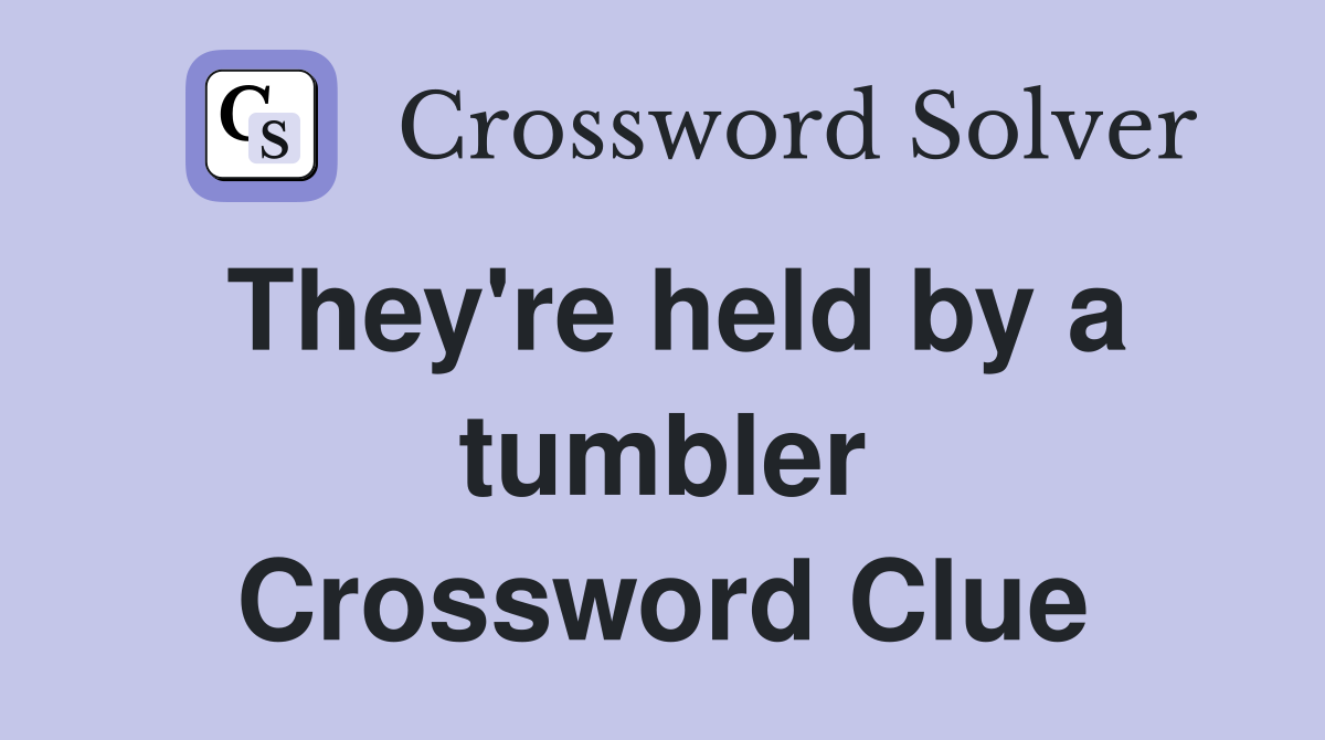 They're held by a tumbler Crossword Clue