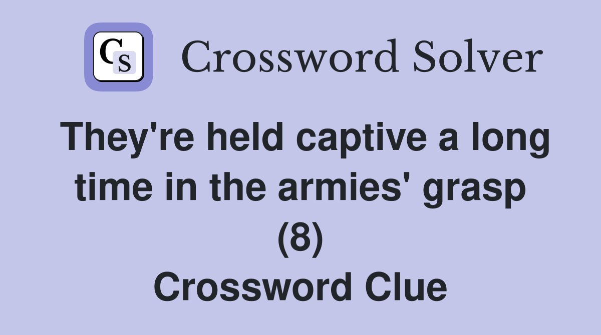 They're held captive a long time in the armies' grasp (8) Crossword Clue