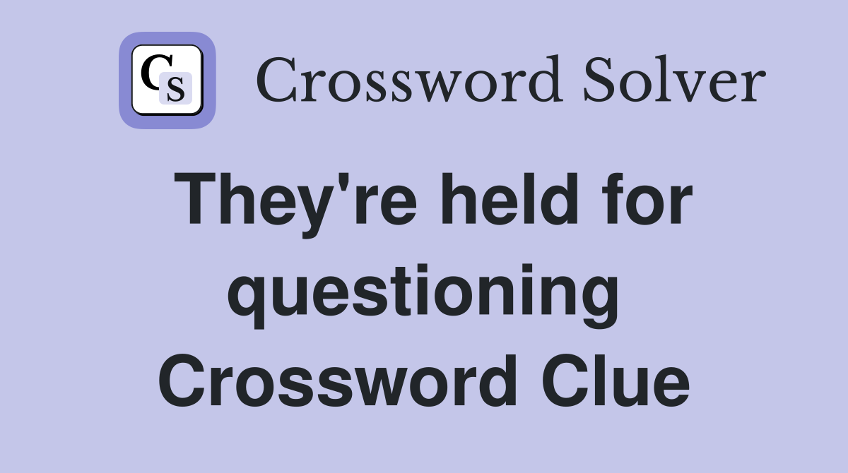 They're held for questioning Crossword Clue