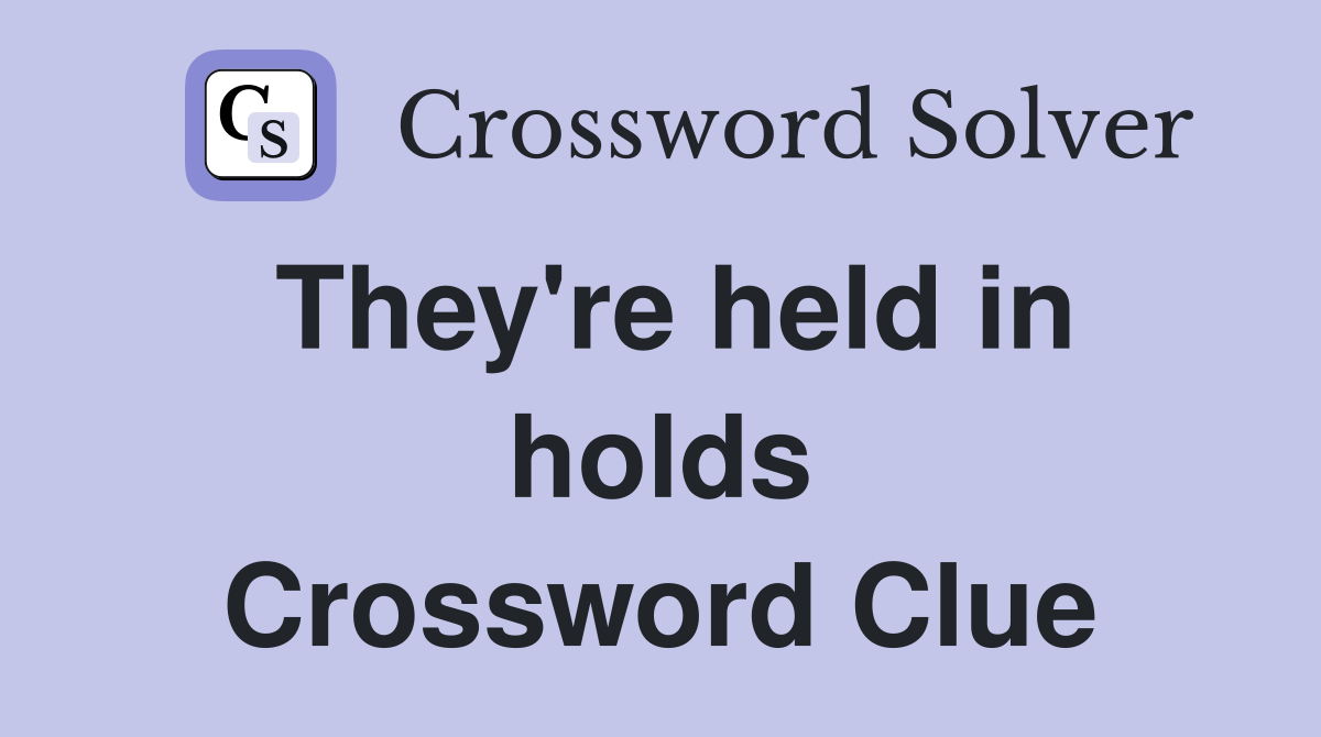 They're held in holds Crossword Clue