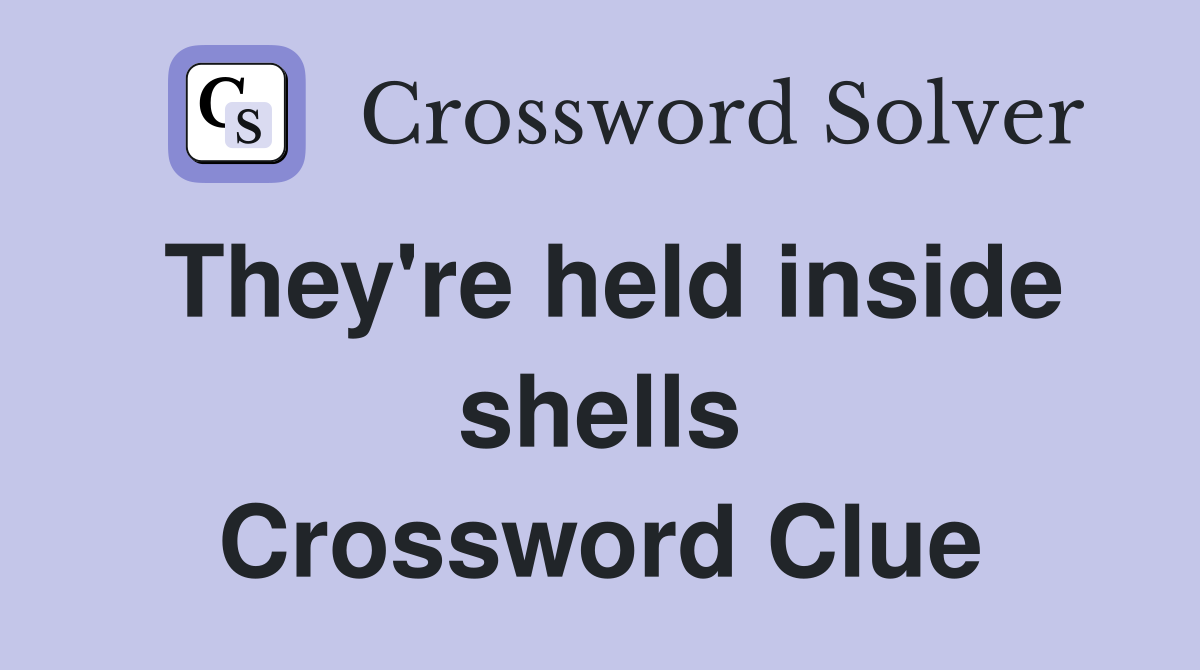 They're held inside shells Crossword Clue