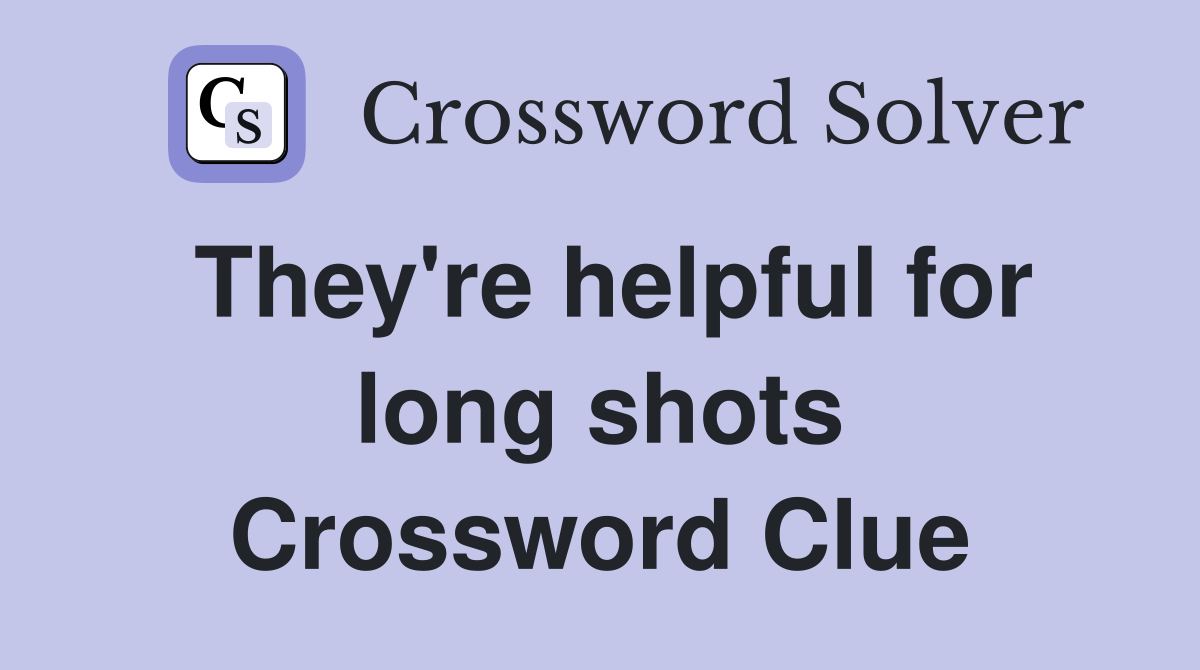 They're helpful for long shots Crossword Clue