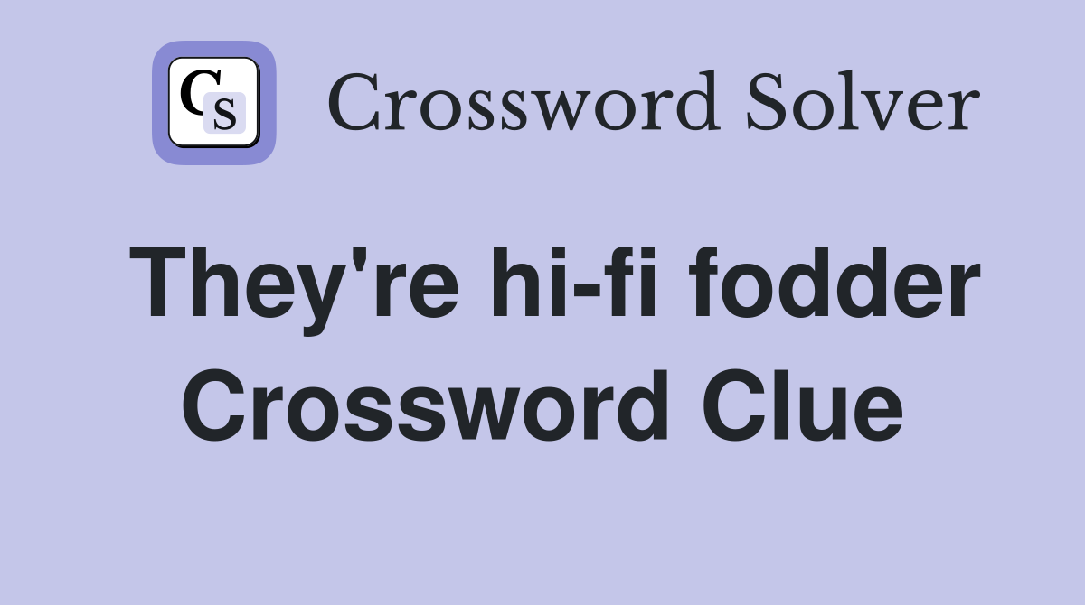 They're hi-fi fodder Crossword Clue