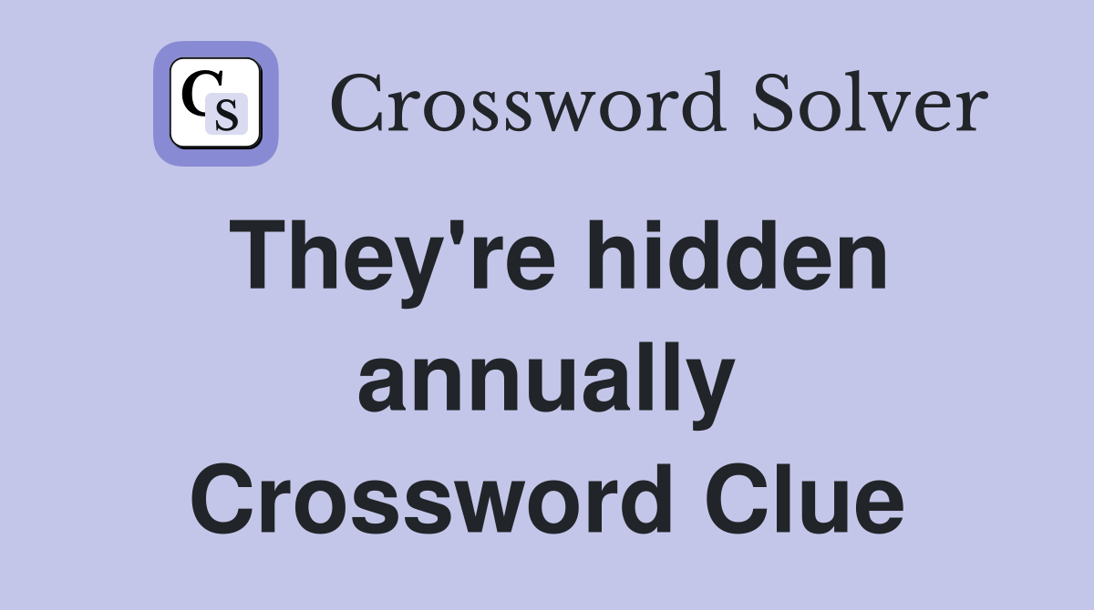 They're hidden annually Crossword Clue