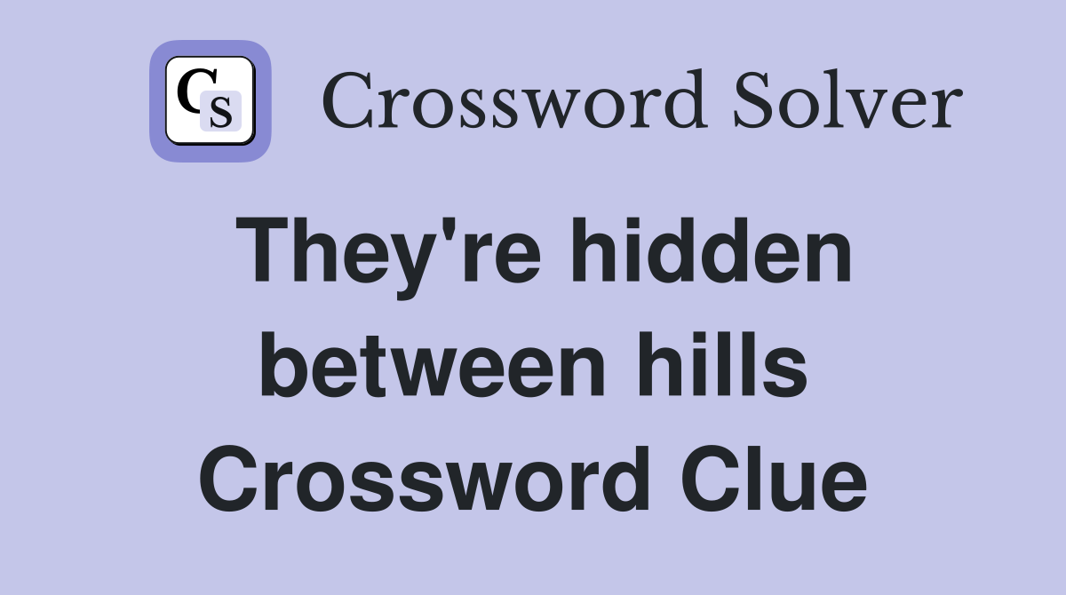 They're hidden between hills Crossword Clue