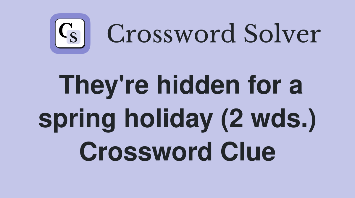 They're hidden for a spring holiday (2 wds.) Crossword Clue