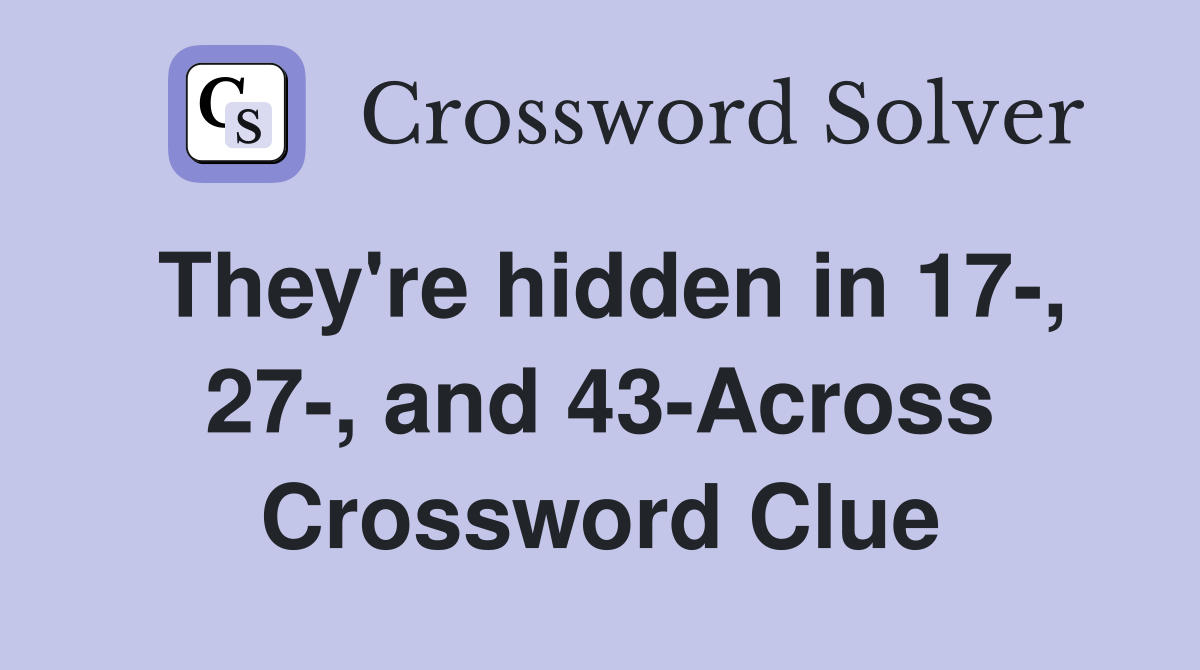 They're hidden in 17-, 27-, and 43-Across Crossword Clue