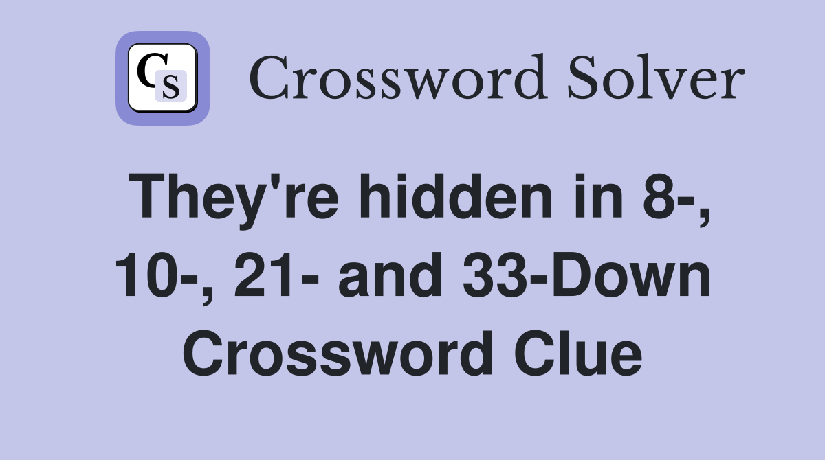 They're hidden in 8-, 10-, 21- and 33-Down Crossword Clue