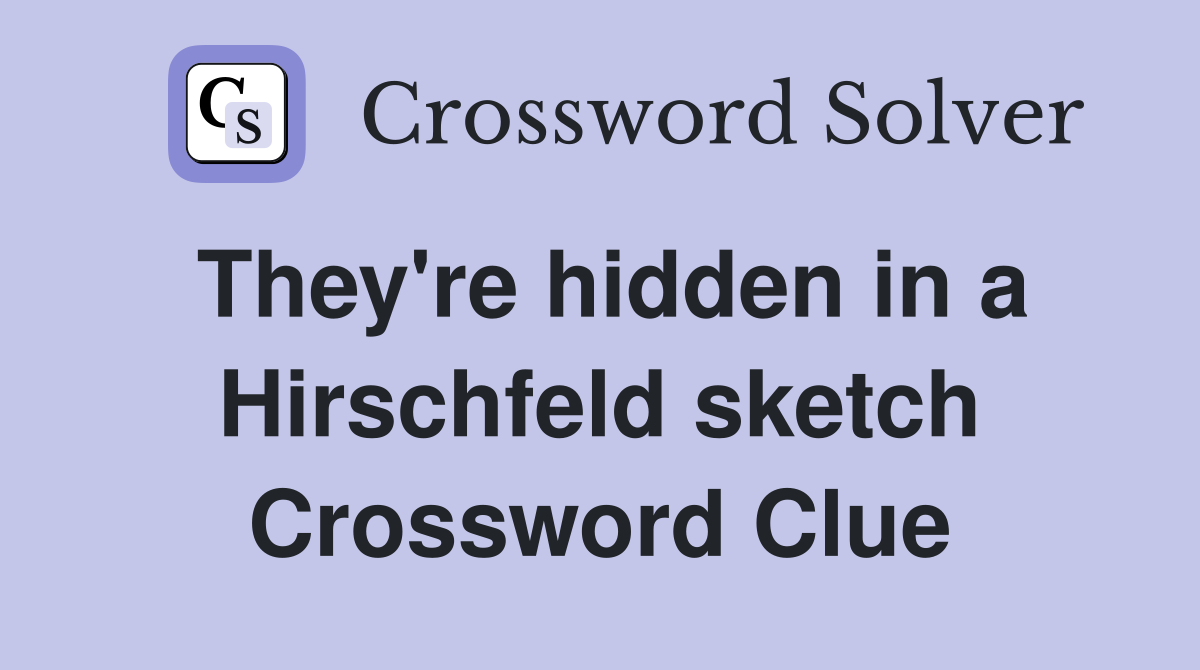 They're hidden in a Hirschfeld sketch Crossword Clue