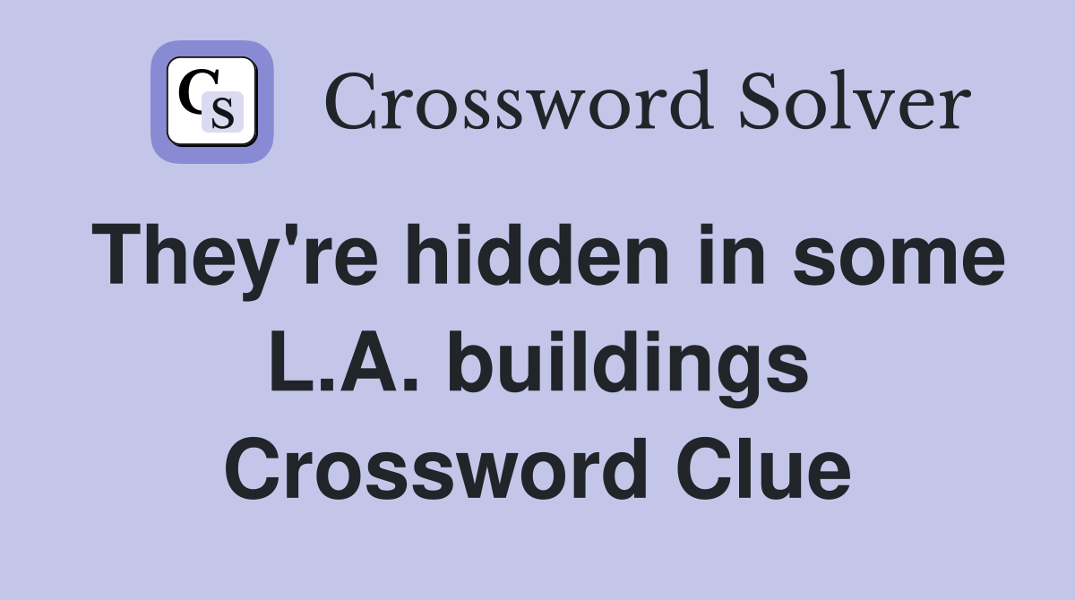 They're hidden in some L.A. buildings Crossword Clue