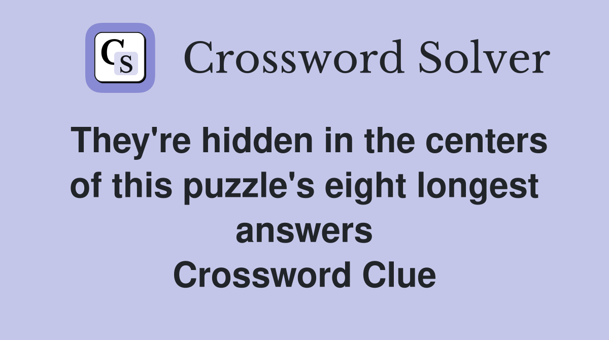 They're hidden in the centers of this puzzle's eight longest answers Crossword Clue