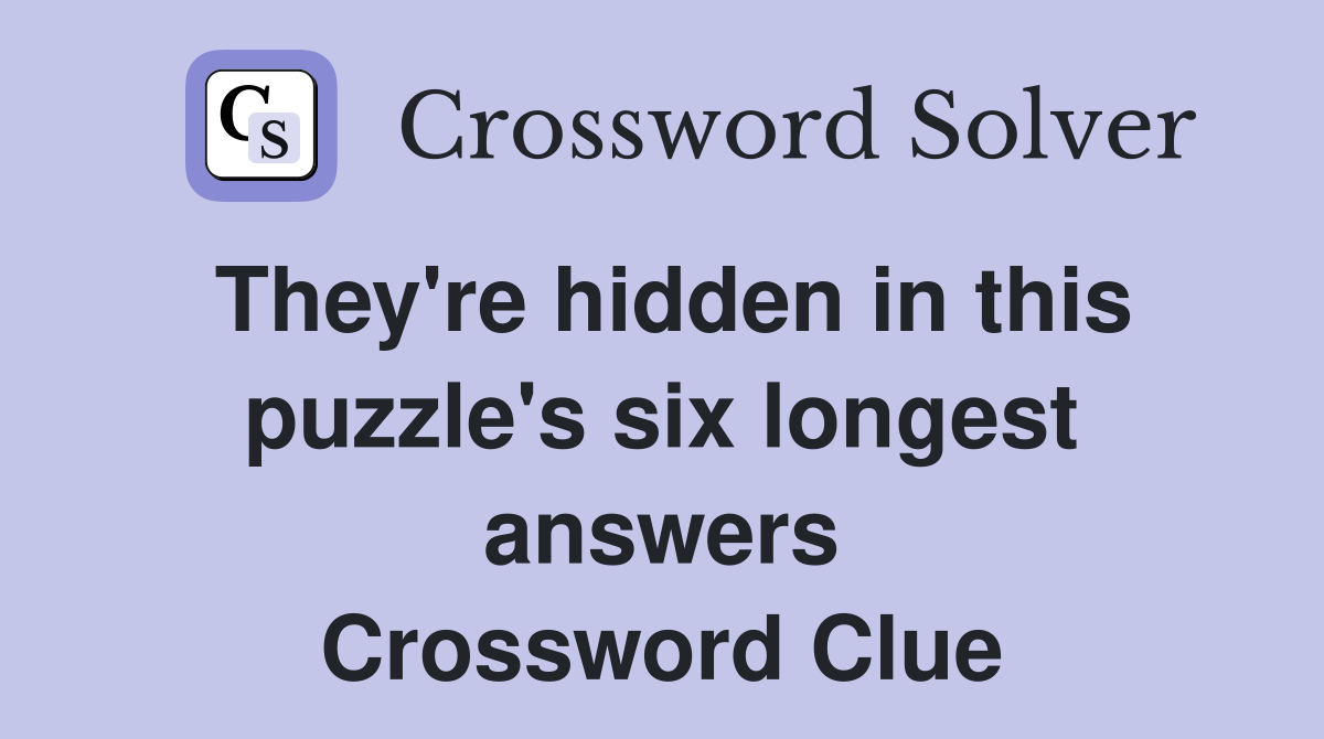 They're hidden in this puzzle's six longest answers Crossword Clue