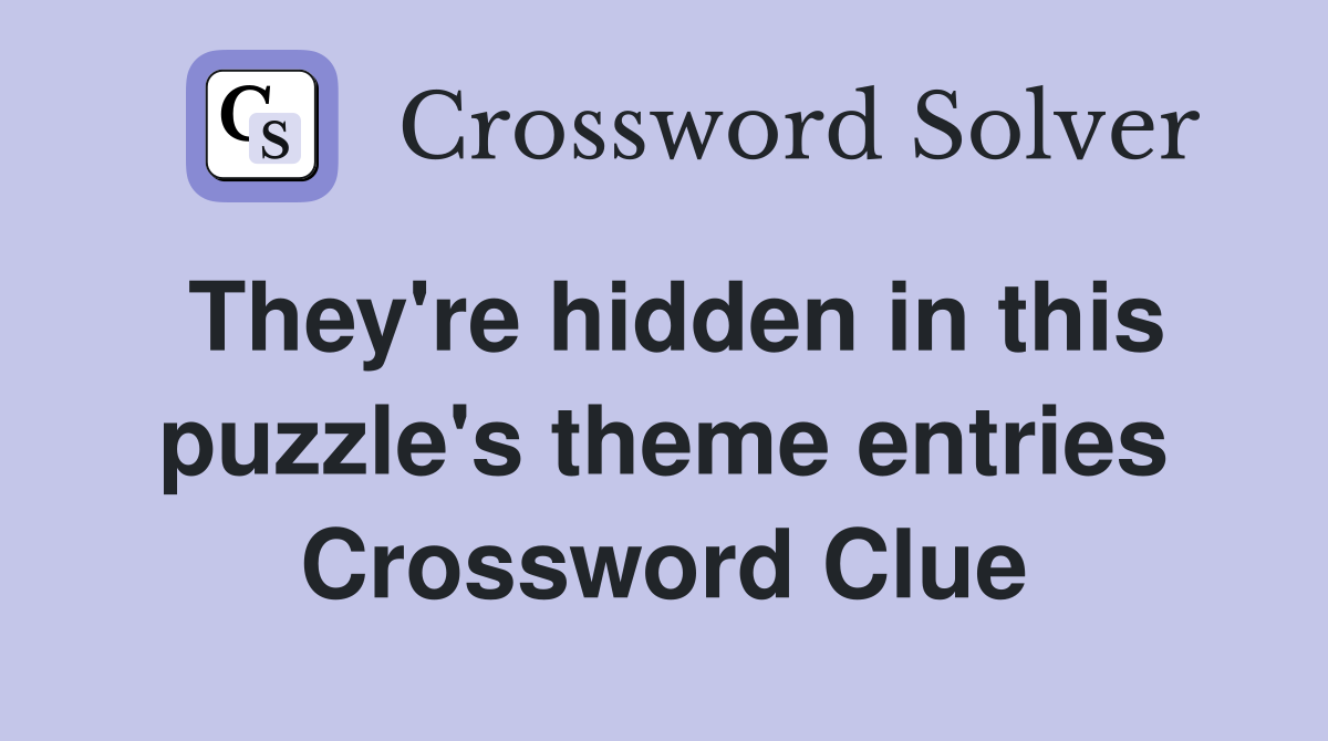 They're hidden in this puzzle's theme entries Crossword Clue