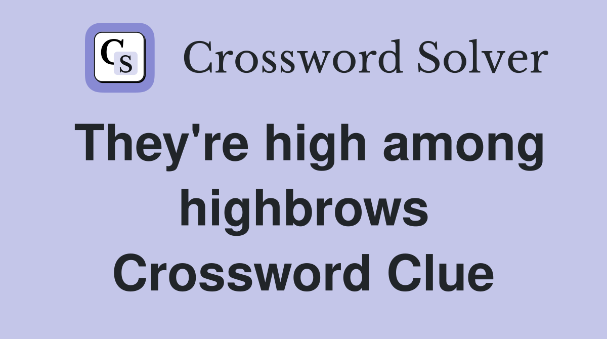 They're high among highbrows Crossword Clue