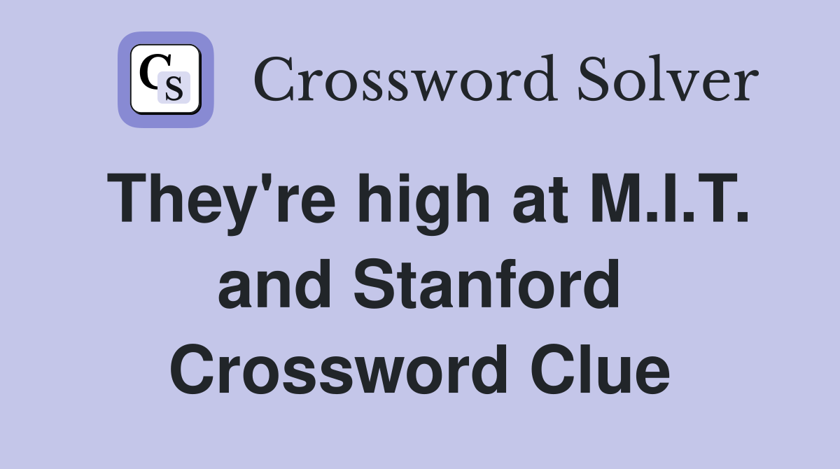 They're high at M.I.T. and Stanford Crossword Clue