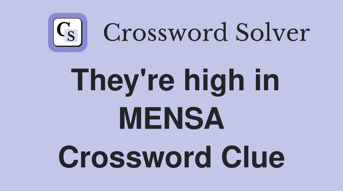 They're high in MENSA Crossword Clue