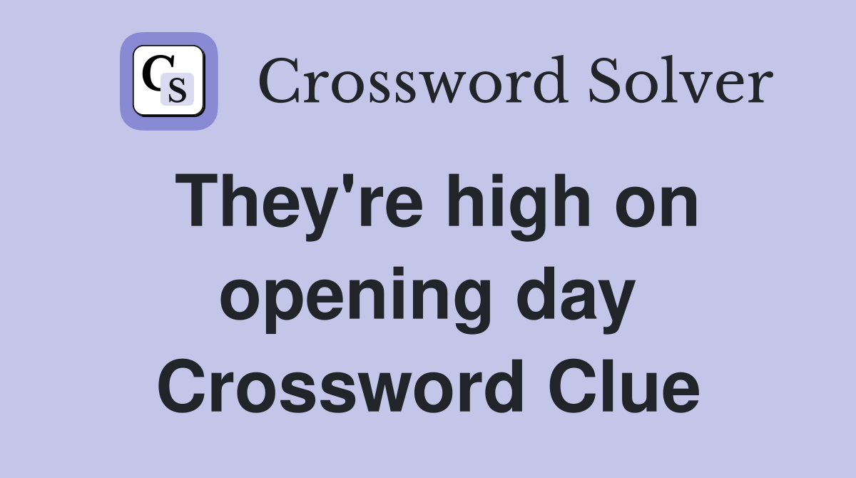They're high on opening day Crossword Clue