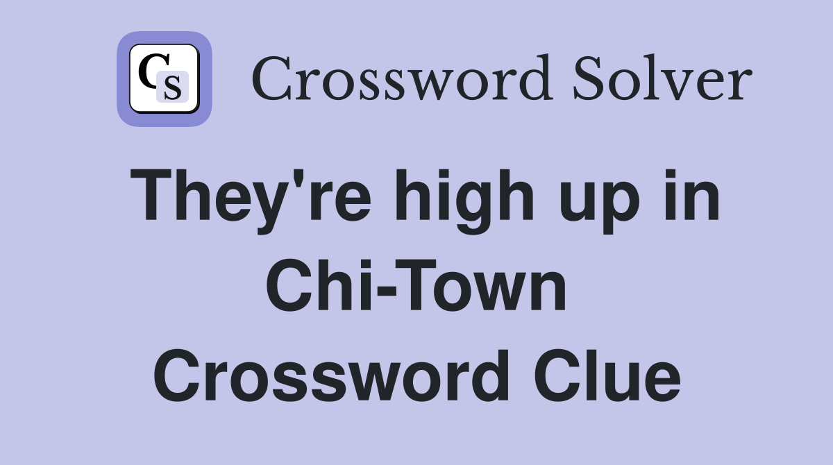 They're high up in Chi-Town Crossword Clue