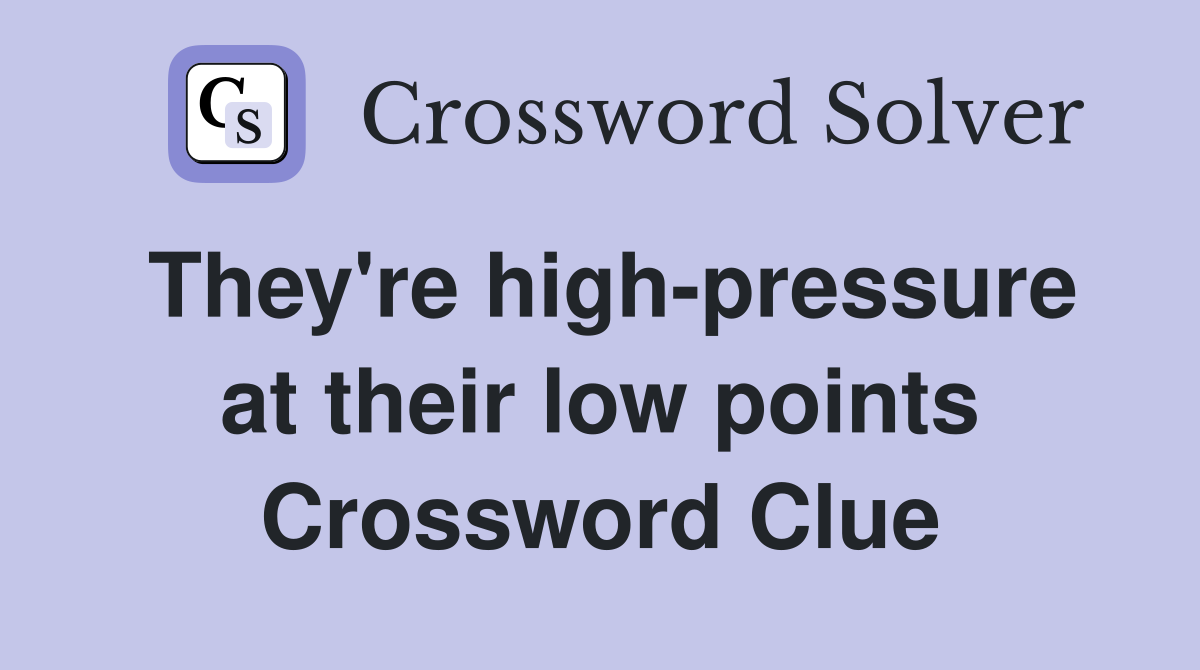 They're high-pressure at their low points Crossword Clue
