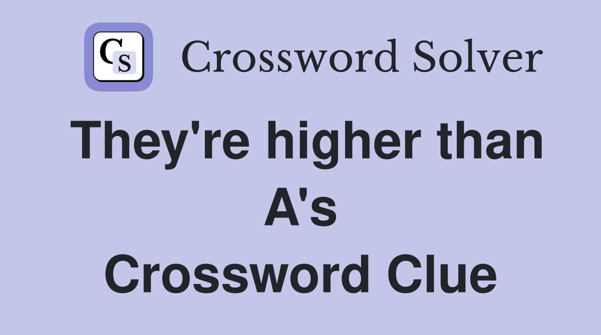 They're higher than A's Crossword Clue