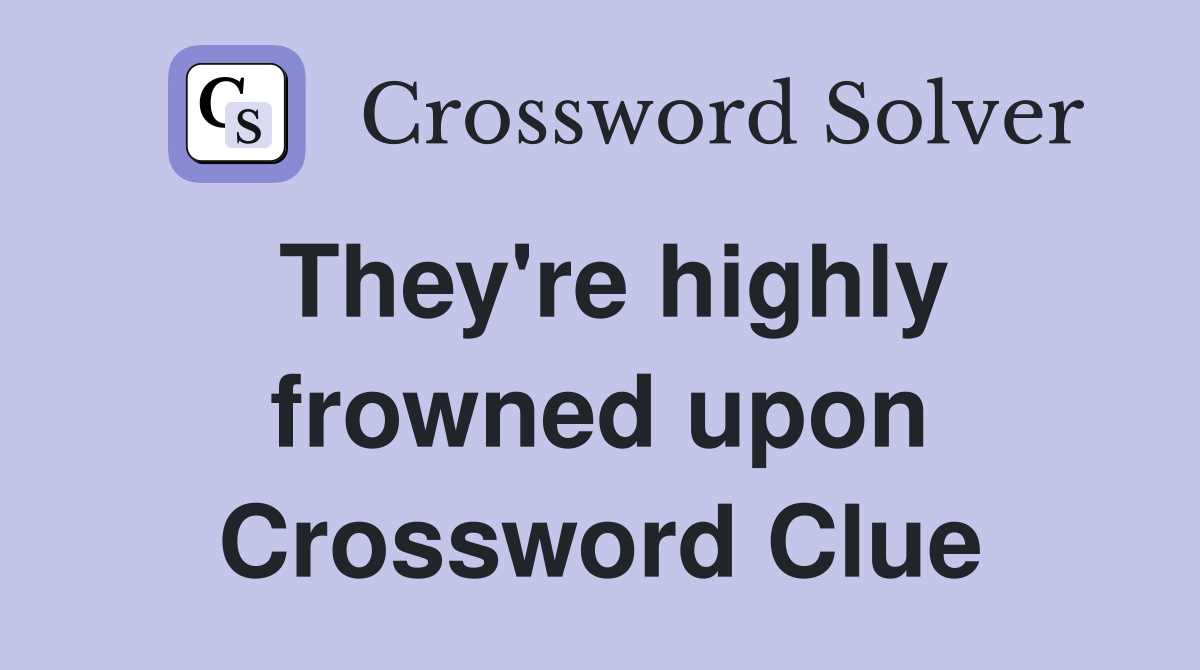 They're highly frowned upon Crossword Clue
