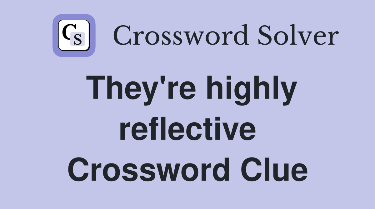 They're highly reflective Crossword Clue