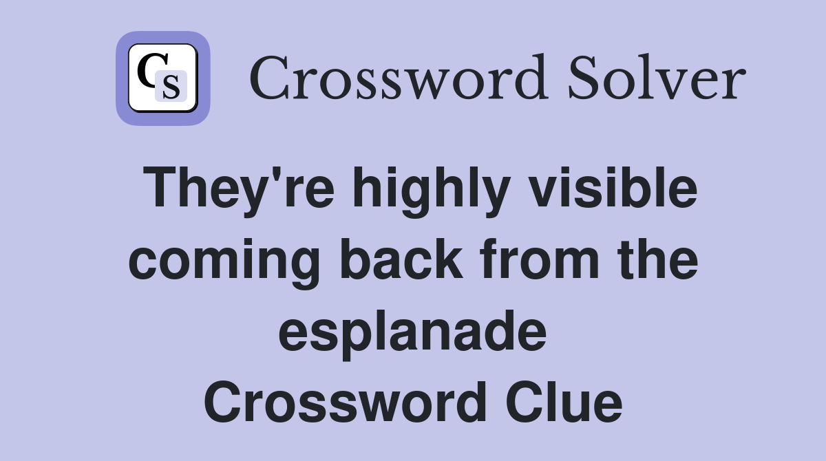 They're highly visible coming back from the esplanade Crossword Clue