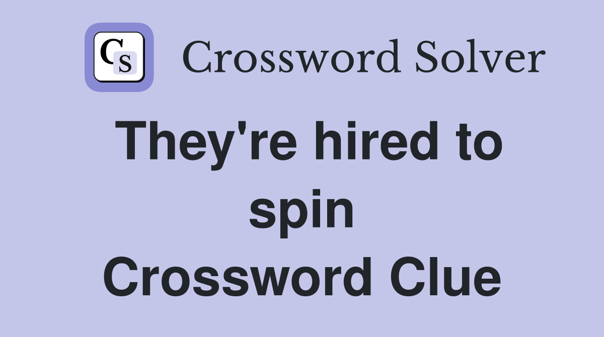 They're hired to spin Crossword Clue