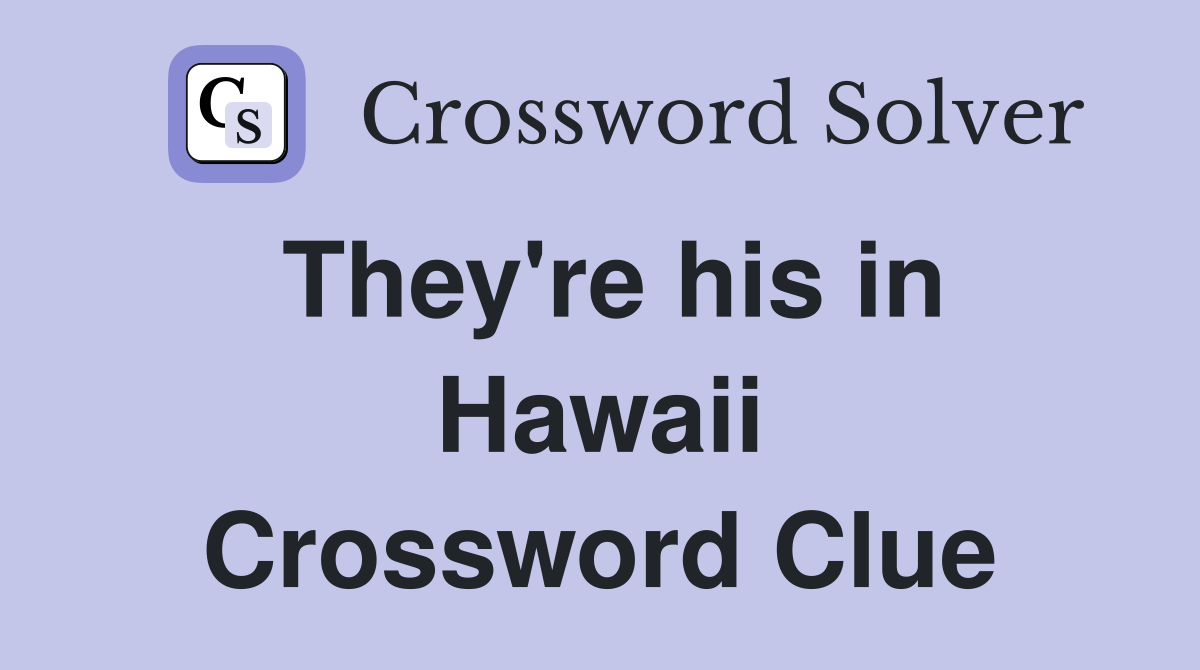 They're his in Hawaii Crossword Clue