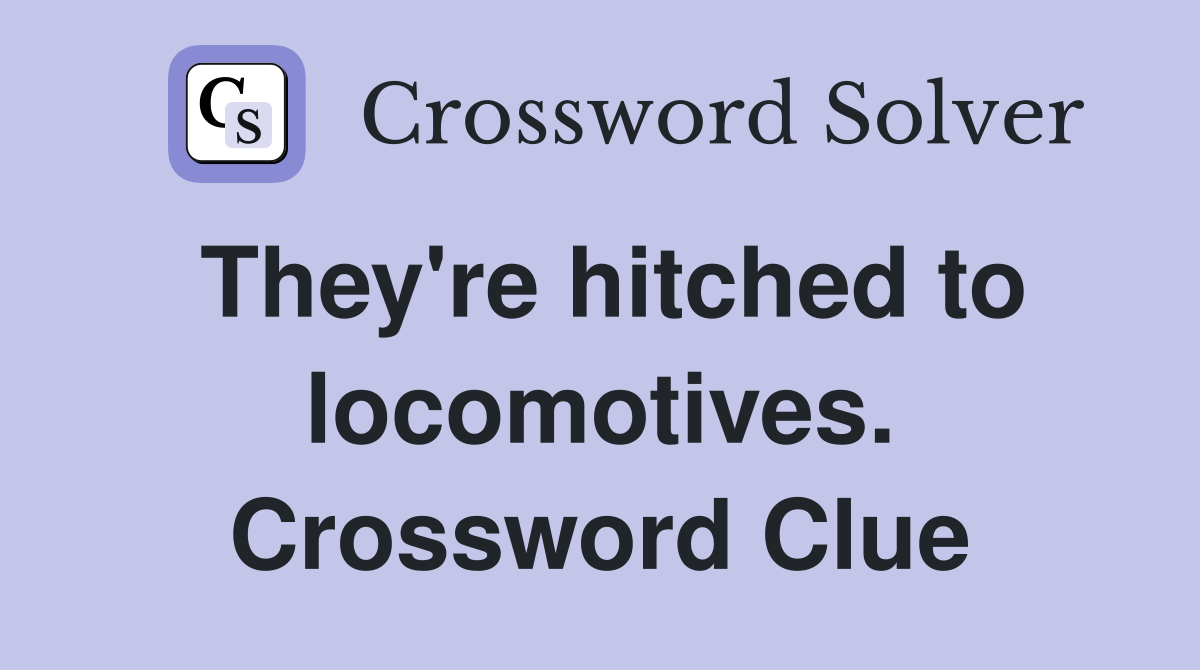They're hitched to locomotives. Crossword Clue