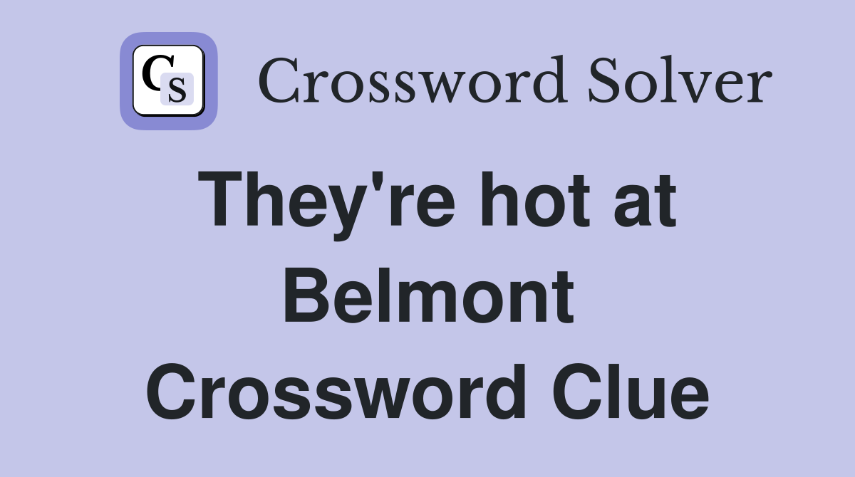 They're hot at Belmont Crossword Clue